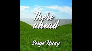 Serge Kulay - There, ahead (Там, впереди)