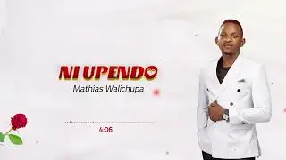 Mathias Walichupa - Ni Upendo [Official Lyric Video]