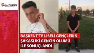 Başkent'te liseli gençlerin şakası iki gencin ölümü ile sonuçlandı