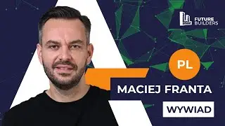Wywiad z Maciejem Frantą - FUTURE BUILDERS 13.08.2024