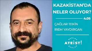 KAZAKİSTAN'DA NELER OLUYOR? - Bunlar Ateist! - 4.05 - Çağlar Tekin, İrem Yaydırgan
