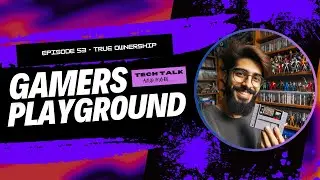 The Gamers Playground - Episode 53 - True Ownership