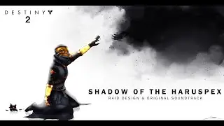 Shadow of the Haruspex - Destiny 2 Raid Design & Original Soundtrack 