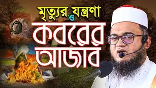 মৃত্যুর যন্ত্রণা ও কবরের আজাব আবুল কালাম আজাদ আজহারী Abul Kalam Azad Azhari Waz