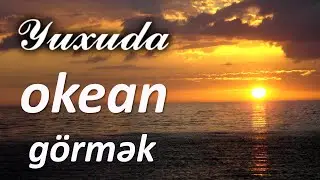 Yuxuda okean görmək ☾✵ Qısa 