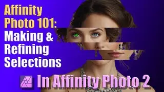 Affinity Photo 101: Making & Refining Selections