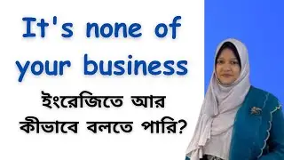 'It's none of your business' ইংরেজিতে আর কীভাবে বলতে পারি? | Musfeka Nusrin