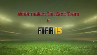 FIFA 15 - Making The Best Team