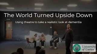 The World Turned Upside Down: Using theatre to take a realistic look at dementia
