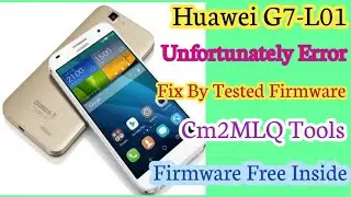 Huawei Ascend G7-L01 Unfortunately Error || Fix By Tested Firmware || Cm2MLQ Tool || Firmware Inside