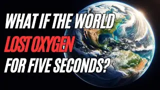 What if the World lost Oxygen for five seconds?
