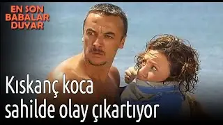 Kıskanç Koca Sahilde Olay Çıkartıyor - En Son Babalar Duyar