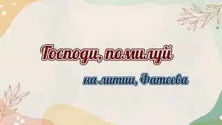 Господи помилуй...на литии, Фатеева 