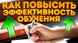 Как повысить  эффективность обучения. Учиться быстрее, проще и качественнее. Усваивать  больше.
