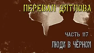 Перевал Дятлова. Часть 117. Люди в чёрном.
