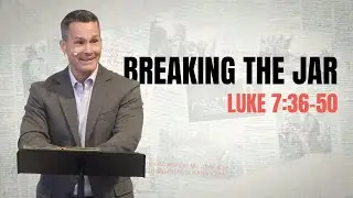 Breaking the Jar. Luke 7:36-50