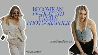 Becoming an In Demand Family Photographer with Rachel Traxler and Maggie Rechkemmer
