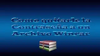 Como quitarle la Contraseña a un Archivo Winrar