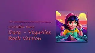 Dora - Vtyurilas | Rock Version cover  (6XoBubble Beats)