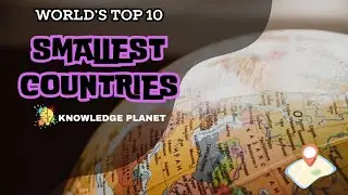 WORLD'S TOP 10 SAMLLEST COUNTRIES ---- KNOWLEDGE PLANET