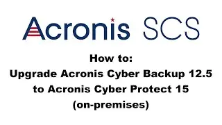 Upgrading Acronis Cyber Backup 12.5 to Cyber Protect 15
