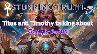 Cosmic Truth: Titus and Timothy talking about Cosmic Jesus 