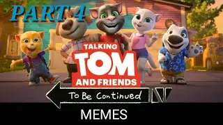 Talking Tom and Friends TO BE CONTINUED Part 4
