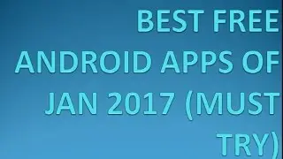best free android apps of jan 2017 | (must try)