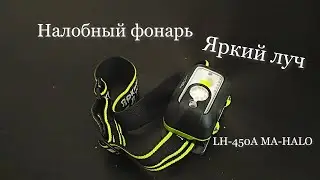 Налобный аккумуляторный фонарь LH-450A MA-HALO Яркий луч. Обзор.