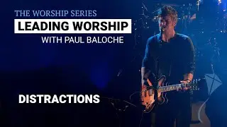 Leading Worship - Distractions | Paul Baloche