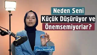 Neden Seni Küçük Düşürüyor ve Önemsemiyorlar? | İrem Oturaklıoğlu Kaya