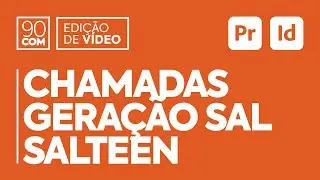 Edição de Vídeo • Chamada Geração e Salteen