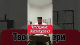 Твоей дочери пора покрыться #коркмаскала #проповедь #лето