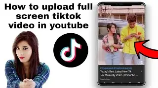 How to upload full screen tiktok videos on youtube