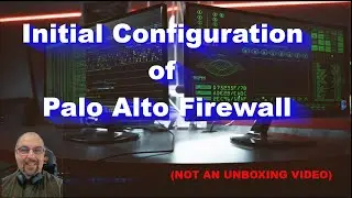 Initial Configuration | Palo Alto Firewalls | Not Unboxing Video