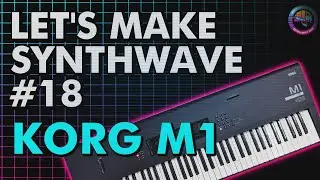 Let's Make Synthwave! Episode #18 Korg M1 (synthwave tutorial)