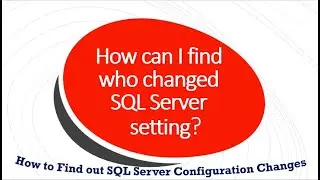 How to Find SQL Server Configuration Changes History?