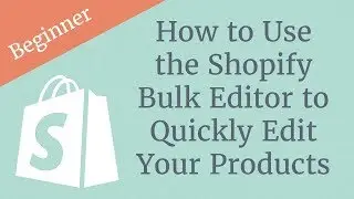 How to Use the Shopify Bulk Editor to Quickly Edit Your Products
