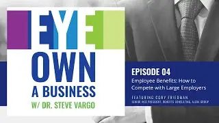 Eye Own a Business Episode 4: Employee Benefits: How to Compete with Large Employers