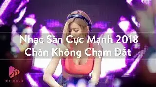 Nonstop 2018 - Nhạc Sàn Cực Mạnh 2018 - Chân Không Chạm Đất | MCMusic