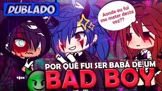[DUBLADO] POR QUÊ FUI SER BABÁ DE UM BAD BOY?! Mini Filme | Gacha Life