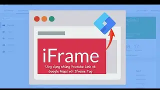 Nhúng Youtube Link, Google Maps Vào Website Với Iframe Tag Siêu Đơn Giản