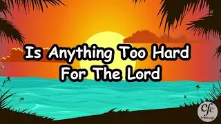Kids Song - Is Anything Too Hard For The Lord
