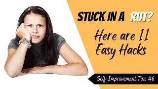 STUCK IN A RUT? HERE ARE 11 EASY HACKS TO GET OUT OF IT - Self Improvement #6