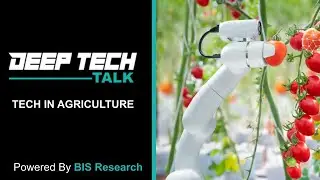 Tech in Agriculture | Deep Tech Talks | Podcast by BIS Research