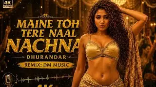 Maine Toh Tere Naal Nachna | Dhurandhar Movie Song 🔥 DJ Remix | DM Music | 4K Ultra HD | COVER | 26