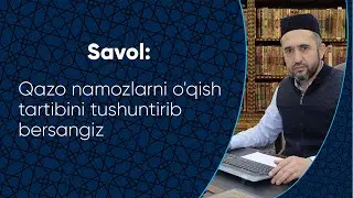 Qazo namozlarni o'qish tartibini tushuntirib bersangiz