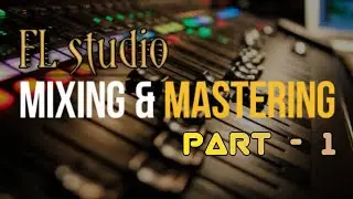 MIXING AND MASTERING II PART -1 II IN TAMIL II INFINTY STUDIO'S II FL STUDIO