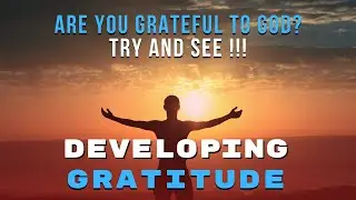 How to develop an attitude of Gratitude? | Developing Gratitude | 