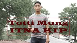 Totti Mung - ITNA KIP